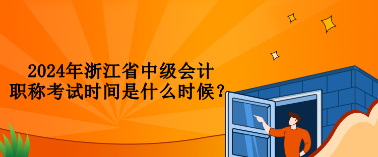 2024年浙江省中級(jí)會(huì)計(jì)職稱考試時(shí)間是什么時(shí)候？