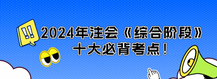 沖刺必看！2024年注會《綜合階段》十大必背考點！