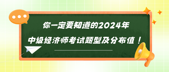 你一定要知道的2024年中級經(jīng)濟(jì)師考試題型及分布值！