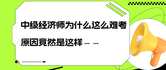 中級經(jīng)濟師為什么這么難考，原因竟然是這樣……