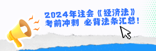 2024年注會《經(jīng)濟(jì)法》考前沖刺 必背法條匯總！