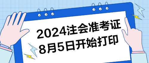 2024年注會(huì)準(zhǔn)考證8月5日開(kāi)始打印