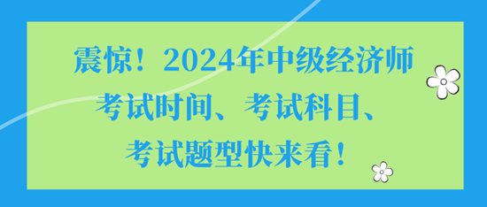 震驚！2024年中級經(jīng)濟師考試時間、考試科目、考試題型快來看！