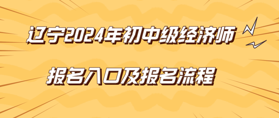 遼寧2024年初中級(jí)經(jīng)濟(jì)師報(bào)名入口及報(bào)名流程