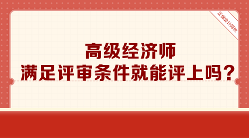 高級經(jīng)濟師滿足評審條件就能評上嗎？