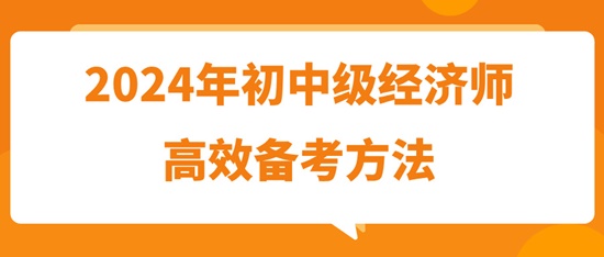 2024年初中級經濟師高效備考方法