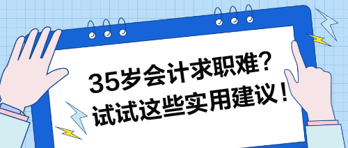 35歲會(huì)計(jì)求職難？試試這些實(shí)用建議！