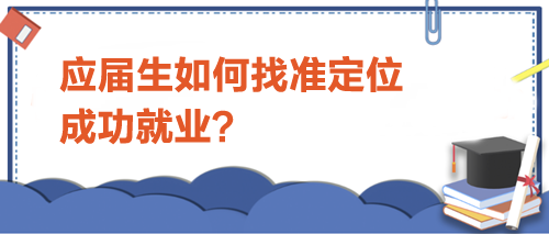 應屆生如何找準定位，成功就業(yè)？