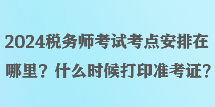 2024稅務(wù)師考試考點安排在哪里？什么時候打印準考證？