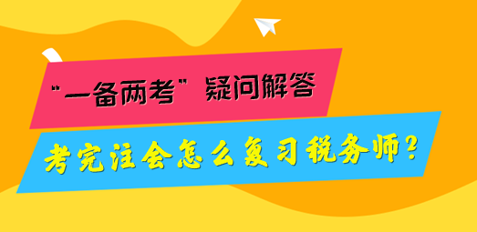 考完注會怎么復(fù)習(xí)稅務(wù)師？“一備兩考”疑問解答