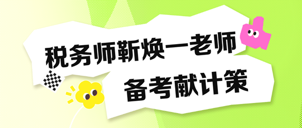 備考稅務(wù)師“眼忙癥”得治！靳煥一老師送“藥方子”啦！