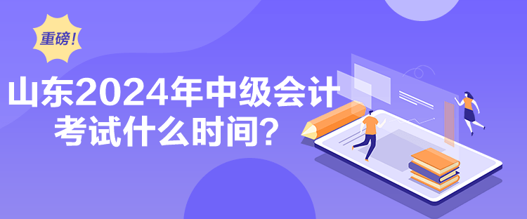 山東2024年中級會計考試什么時間？