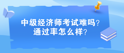 中級經(jīng)濟師考試難嗎？通過率怎么樣？