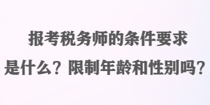 報考稅務師的條件要求是什么？限制年齡和性別嗎？