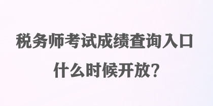 稅務(wù)師考試成績查詢?nèi)肟谑裁磿r(shí)候開放？