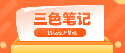 2024年初級(jí)經(jīng)濟(jì)師《經(jīng)濟(jì)基礎(chǔ)知識(shí)》三色筆記