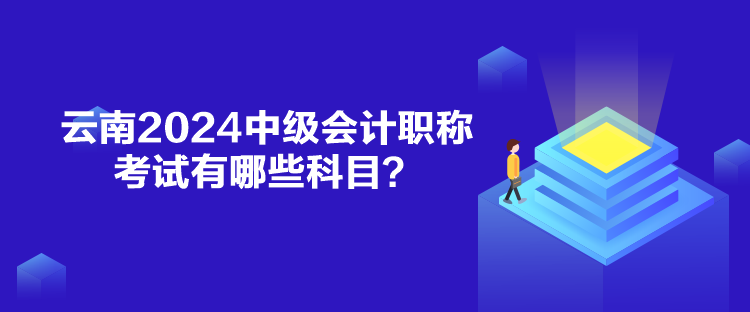 云南2024中級(jí)會(huì)計(jì)職稱考試有哪些科目？