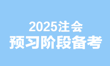 2025注會(huì)備考無縫銜接！預(yù)習(xí)階段備考建議速看>