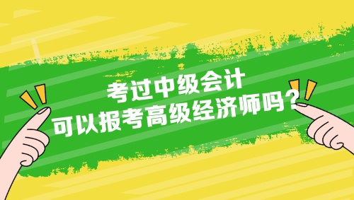 考過中級(jí)會(huì)計(jì)可以報(bào)考高級(jí)經(jīng)濟(jì)師嗎？