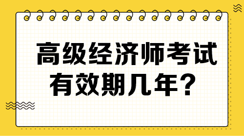 高級(jí)經(jīng)濟(jì)師考試有效期幾年？