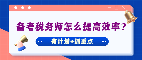 備考稅務(wù)師怎么才能把握好學習進度提高效率？