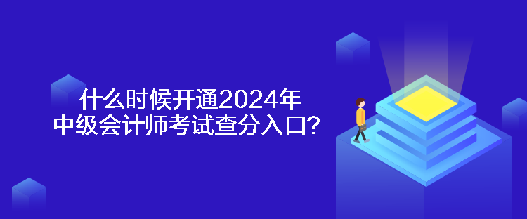 什么時(shí)候開通2024年中級(jí)會(huì)計(jì)師考試查分入口？