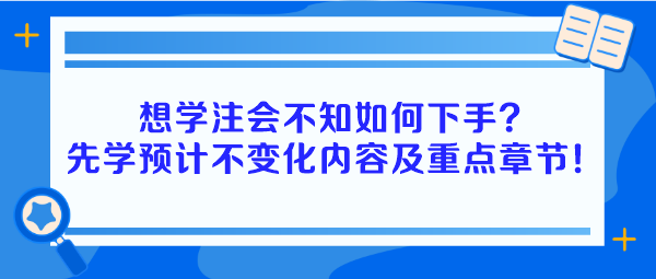 想學(xué)注會(huì)不知如何下手？建議先學(xué)預(yù)計(jì)不變化內(nèi)容及重點(diǎn)章節(jié)！