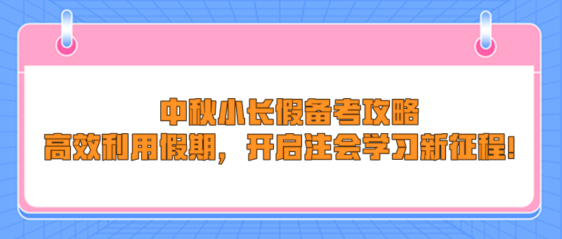 中秋小長假備考攻略：高效利用假期，開啟注會學習新征程！