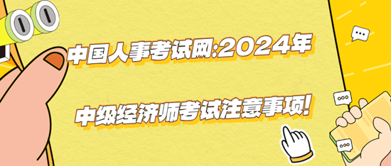 中國人事考試網：2024年中級經濟師考試注意事項！