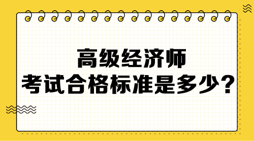 高級(jí)經(jīng)濟(jì)師考試合格標(biāo)準(zhǔn)是多少？