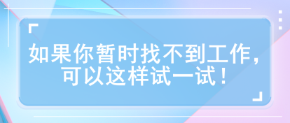 如果你暫時(shí)找不到工作，可以這樣試一試！