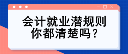 會計就業(yè)潛規(guī)則 你都清楚嗎？