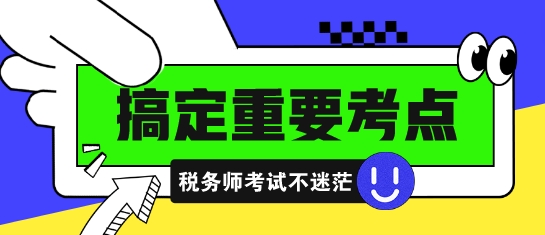 稅務(wù)師高頻考點(diǎn) 易錯易混點(diǎn)