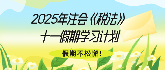 假期不松懈！2025年注會《稅法》十一假期學(xué)習(xí)計(jì)劃