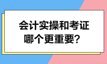 會計實(shí)操和考證哪個更重要？