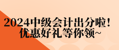 2024中級(jí)會(huì)計(jì)出分啦！優(yōu)惠好禮等你領(lǐng)~