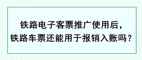 鐵路電子客票推廣使用后，鐵路車票還能用于報(bào)銷入賬嗎？