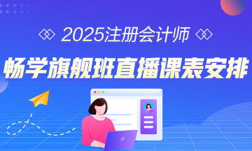 2025年注會暢學(xué)旗艦班直播課表安排