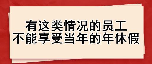 有這類情況的員工，不能享受當(dāng)年的年休假