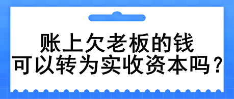 賬上欠老板的錢可以轉為實收資本嗎？