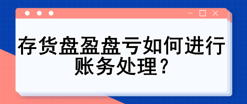 存貨盤盈盤虧如何進行賬務處理？