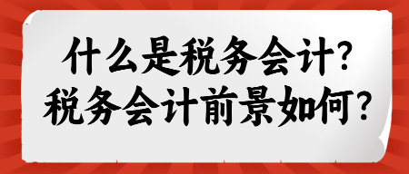 什么是稅務(wù)會(huì)計(jì)？稅務(wù)會(huì)計(jì)前景如何？