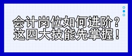 會計(jì)崗位如何進(jìn)階？這四大技能先掌握！