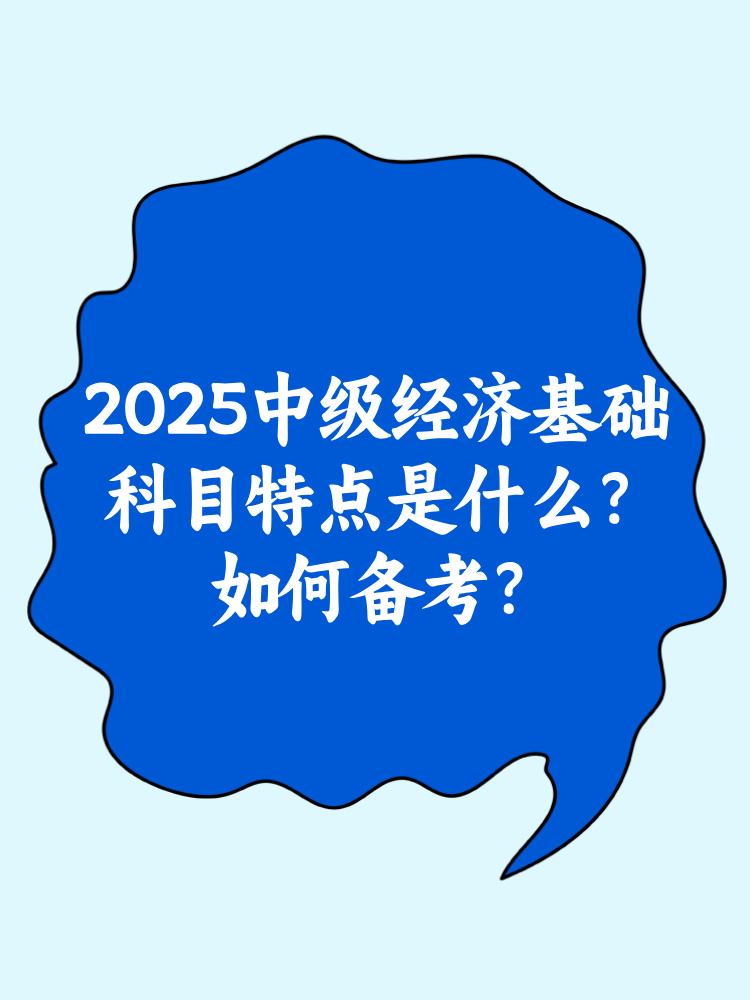 2025中級(jí)經(jīng)濟(jì)基礎(chǔ)科目特點(diǎn)是什么？如何備考？