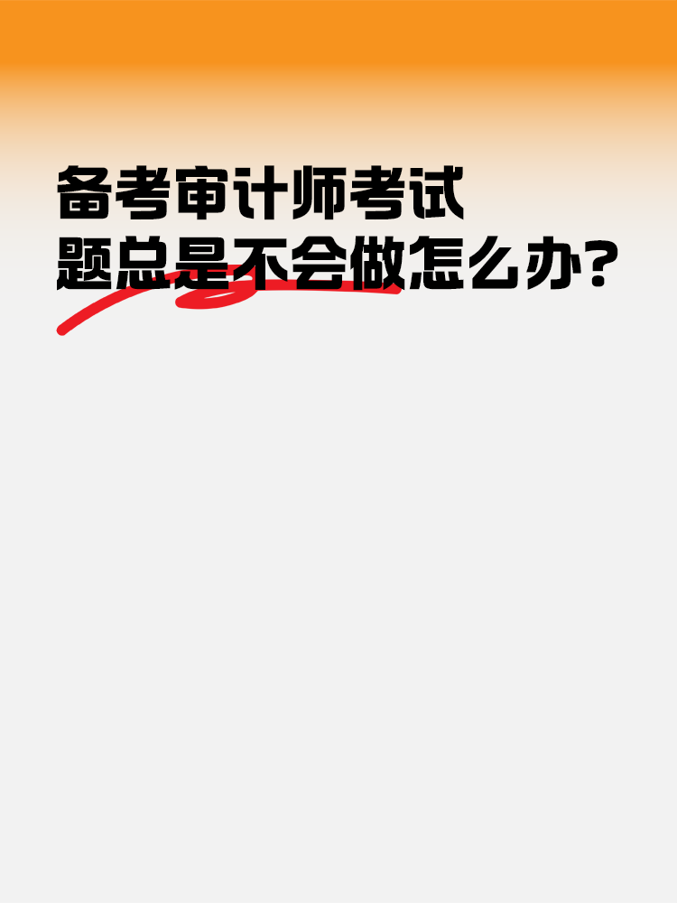 備考2025年審計(jì)師考試 題總是不會(huì)做怎么辦？