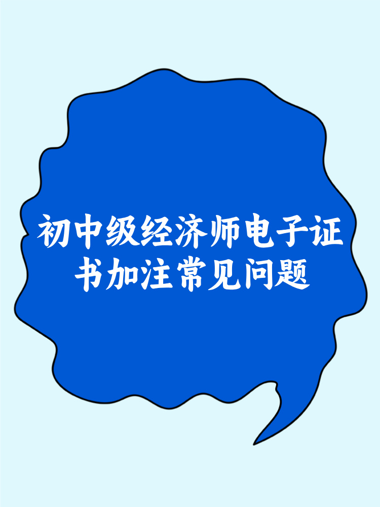 初中級(jí)經(jīng)濟(jì)師電子證書(shū)加注常見(jiàn)問(wèn)題