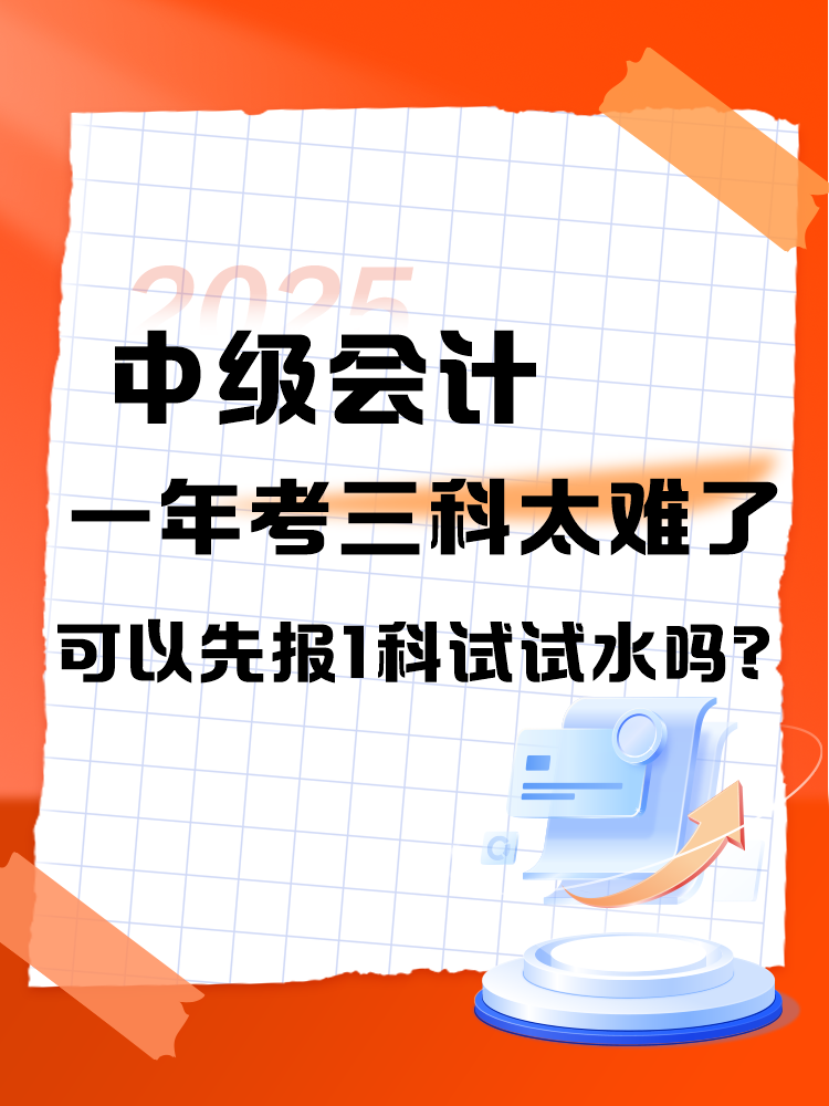 中級會計一年考三科太難了 可以先報1科試試水嗎？