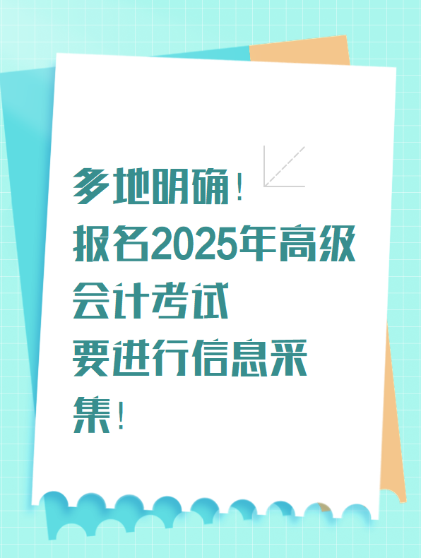 多地明確！報(bào)名2025年高級(jí)會(huì)計(jì)考試要進(jìn)行信息采集！