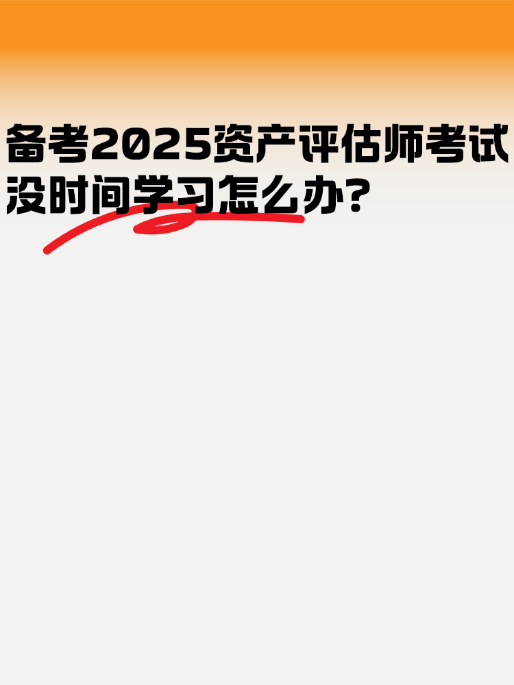 備考2025年資產(chǎn)評估師考試 沒時間學(xué)習(xí)怎么辦？