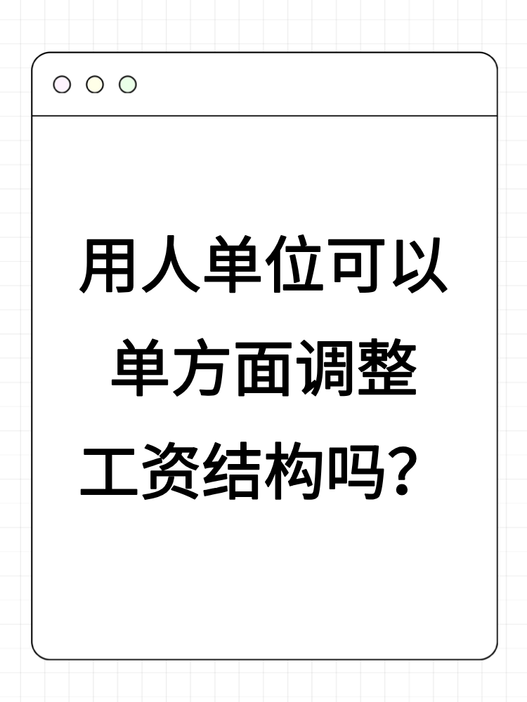 用人單位可以單方面調(diào)整工資結(jié)構(gòu)嗎？